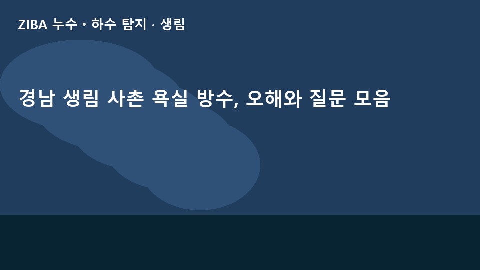 경남 생림 사촌 욕실 방수, 오해와 질문 모음