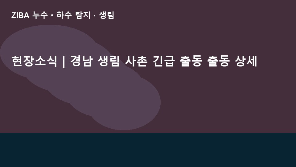 현장소식 | 경남 생림 사촌 긴급 출동 출동 상세